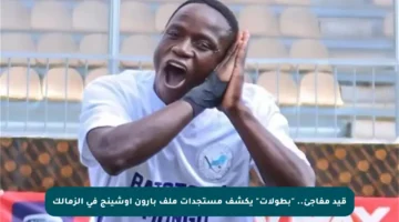 قيد مفاجئ.. “بطولات” يكشف مستجدات ملف بارون أوشينج في الزمالك